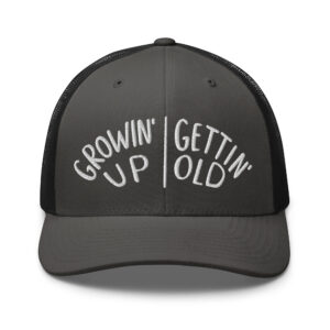 Growin' Up and Gettin' Old